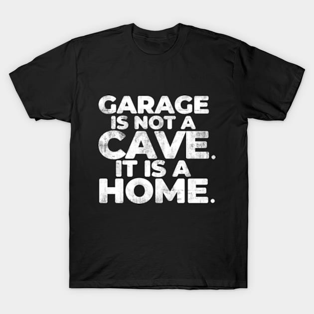 Garage Is Not A Cave It Is A Home Funny car mechanic T-Shirt by CreativeSalek